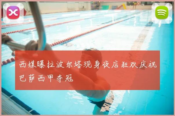 西媒曝拉波尔塔现身夜店狂欢庆祝巴萨西甲夺冠